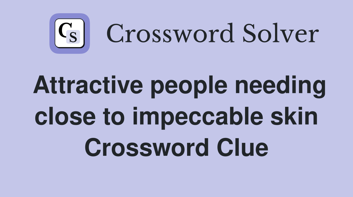 Attractive people needing close to impeccable skin Crossword Clue