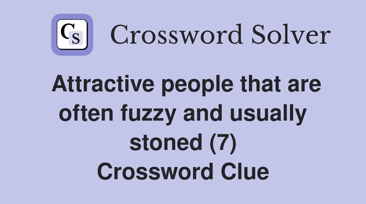 Attractive people that are often fuzzy and usually stoned (7) Crossword Clue