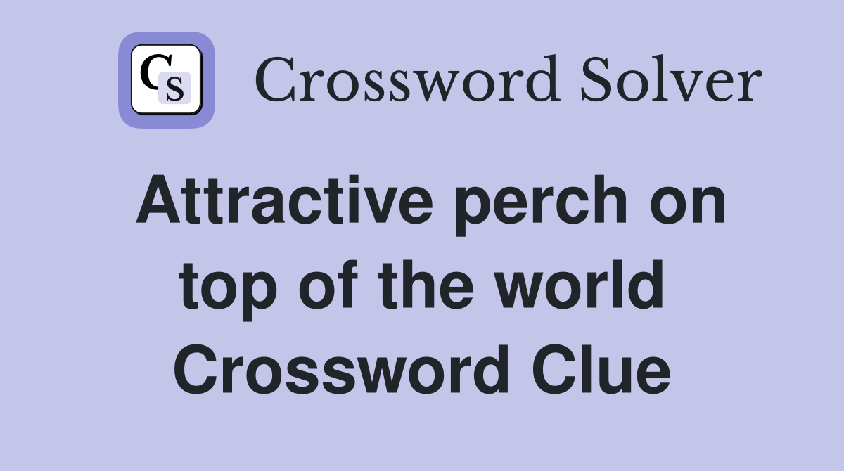 Attractive perch on top of the world Crossword Clue