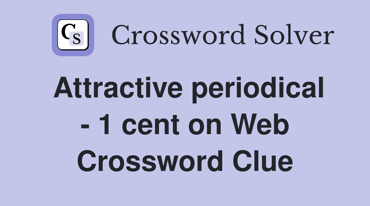 Attractive periodical - 1 cent on Web Crossword Clue