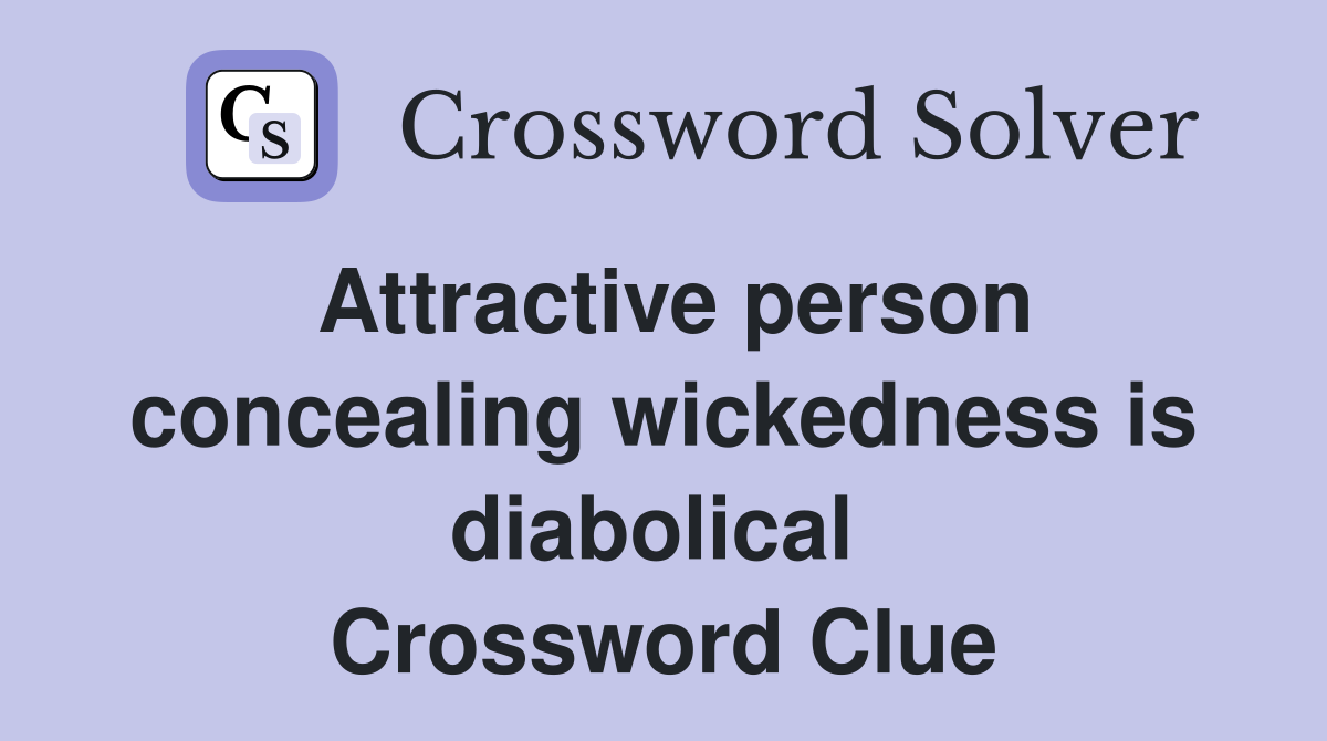 Attractive person concealing wickedness is diabolical  Crossword Clue