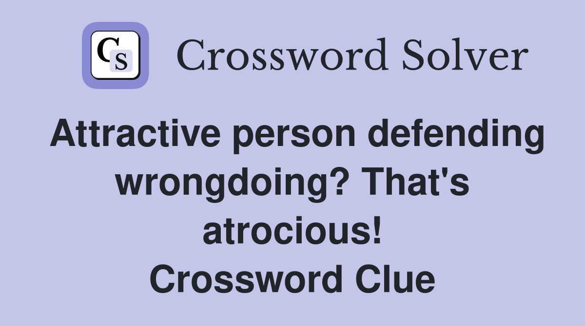Attractive person defending wrongdoing? That's atrocious! Crossword Clue