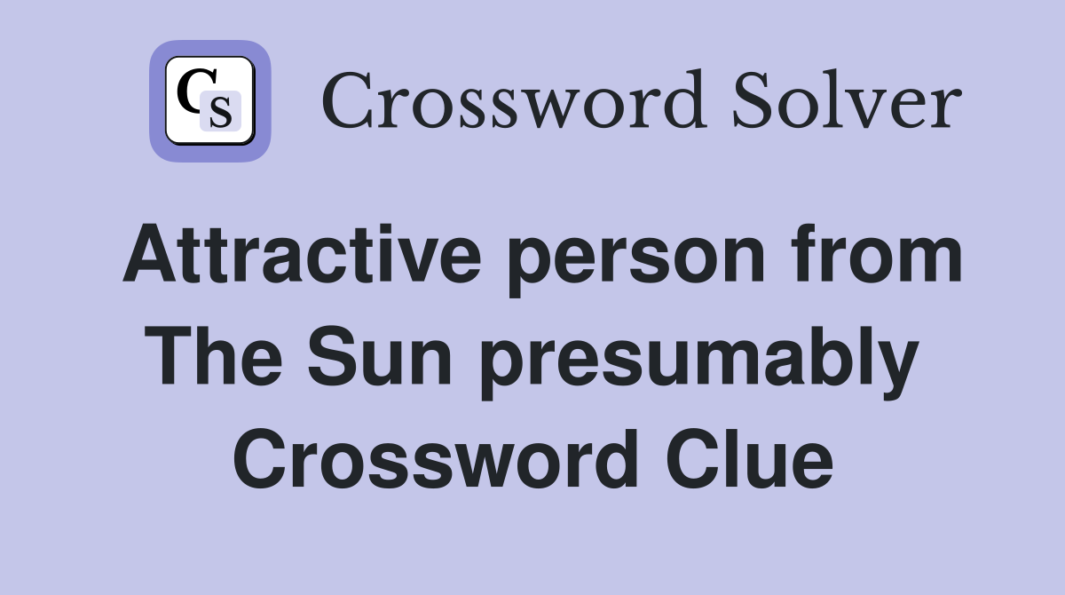 Attractive person from The Sun presumably Crossword Clue