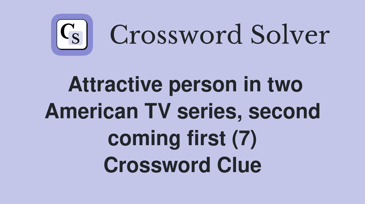 Attractive person in two American TV series, second coming first (7) Crossword Clue