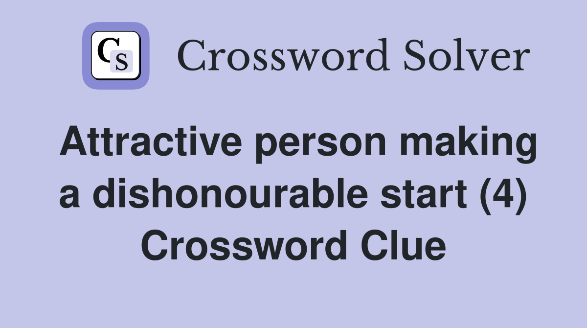 Attractive person making a dishonourable start (4) Crossword Clue