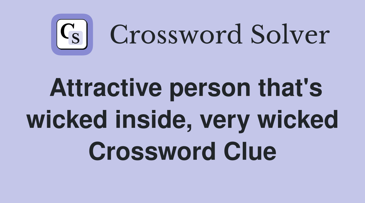 Attractive person that's wicked inside, very wicked Crossword Clue