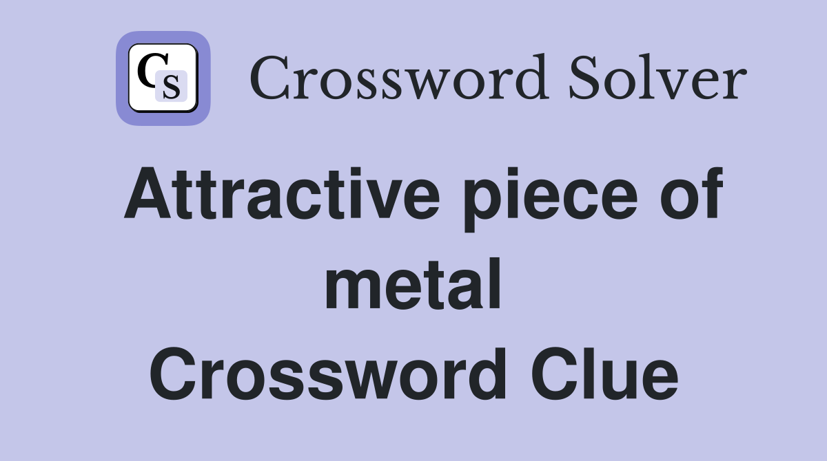 Attractive piece of metal Crossword Clue