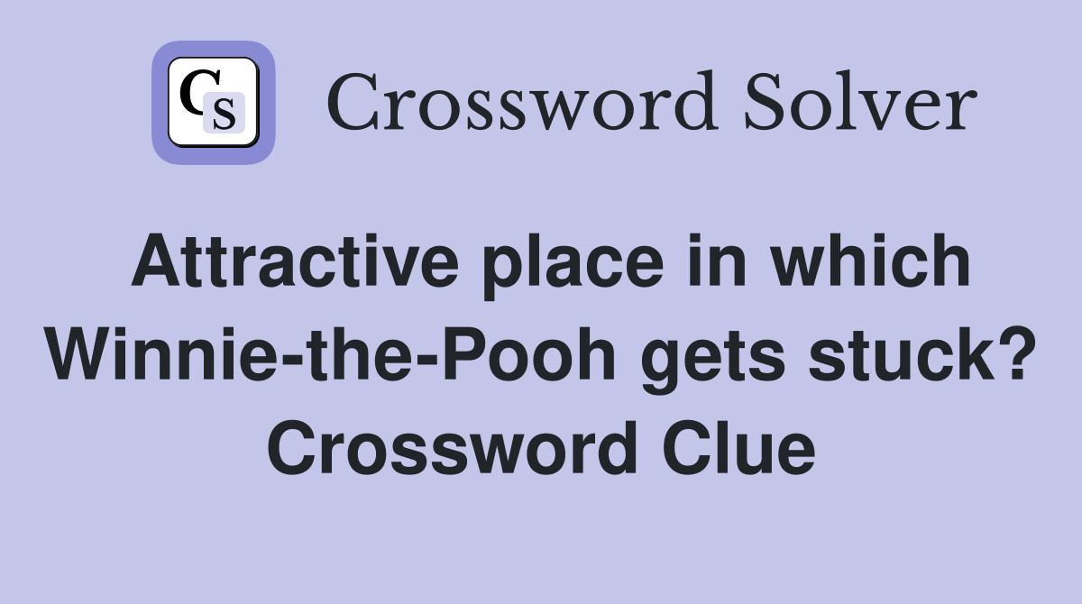 Attractive place in which Winnie-the-Pooh gets stuck? Crossword Clue
