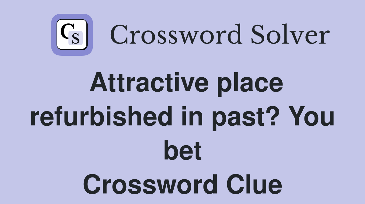 Attractive place refurbished in past? You bet Crossword Clue