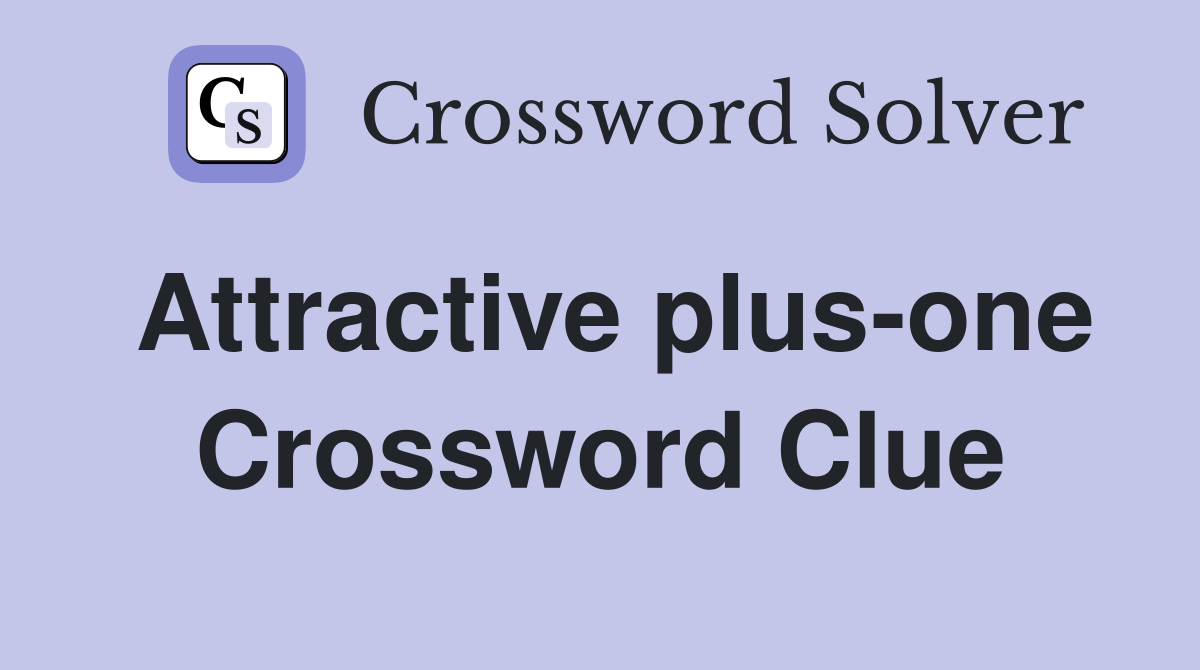 Attractive plus-one Crossword Clue