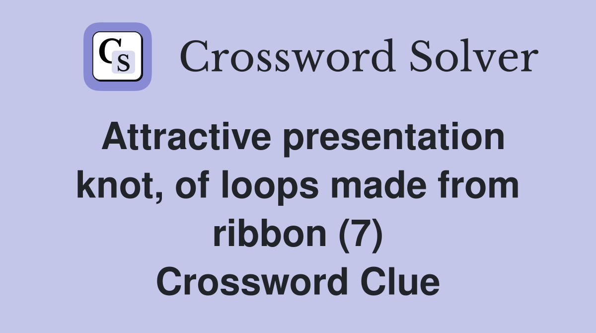 Attractive presentation knot, of loops made from ribbon (7) Crossword Clue