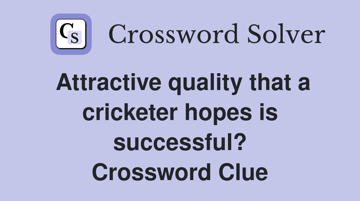 Attractive quality that a cricketer hopes is successful? Crossword Clue