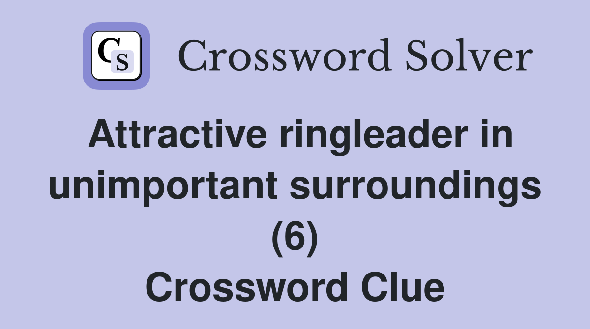 Attractive ringleader in unimportant surroundings (6) Crossword Clue