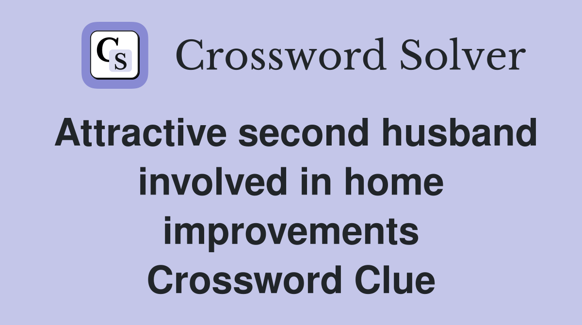 Attractive second husband involved in home improvements Crossword Clue