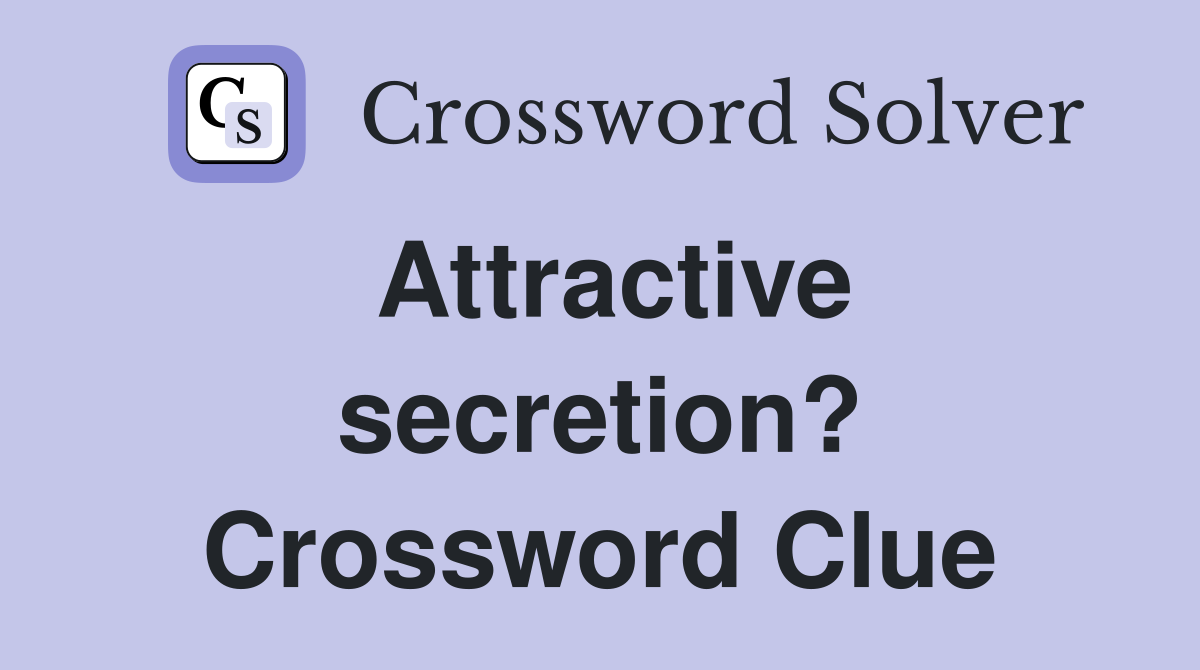 Attractive secretion? Crossword Clue