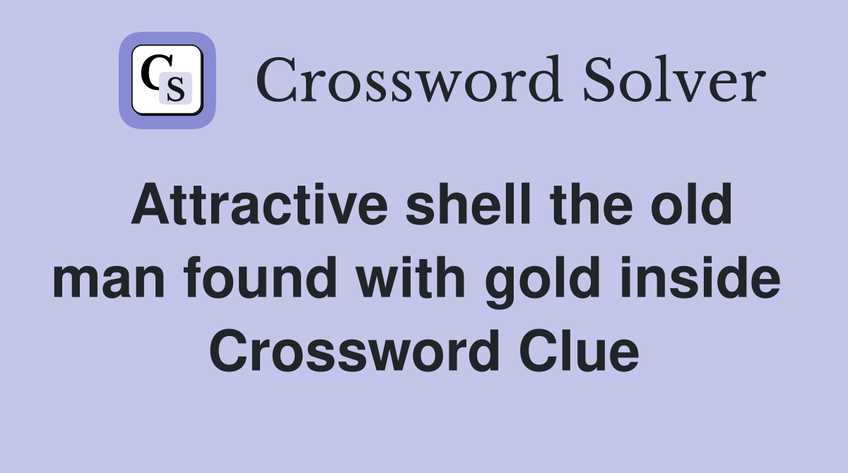 Attractive shell the old man found with gold inside  Crossword Clue