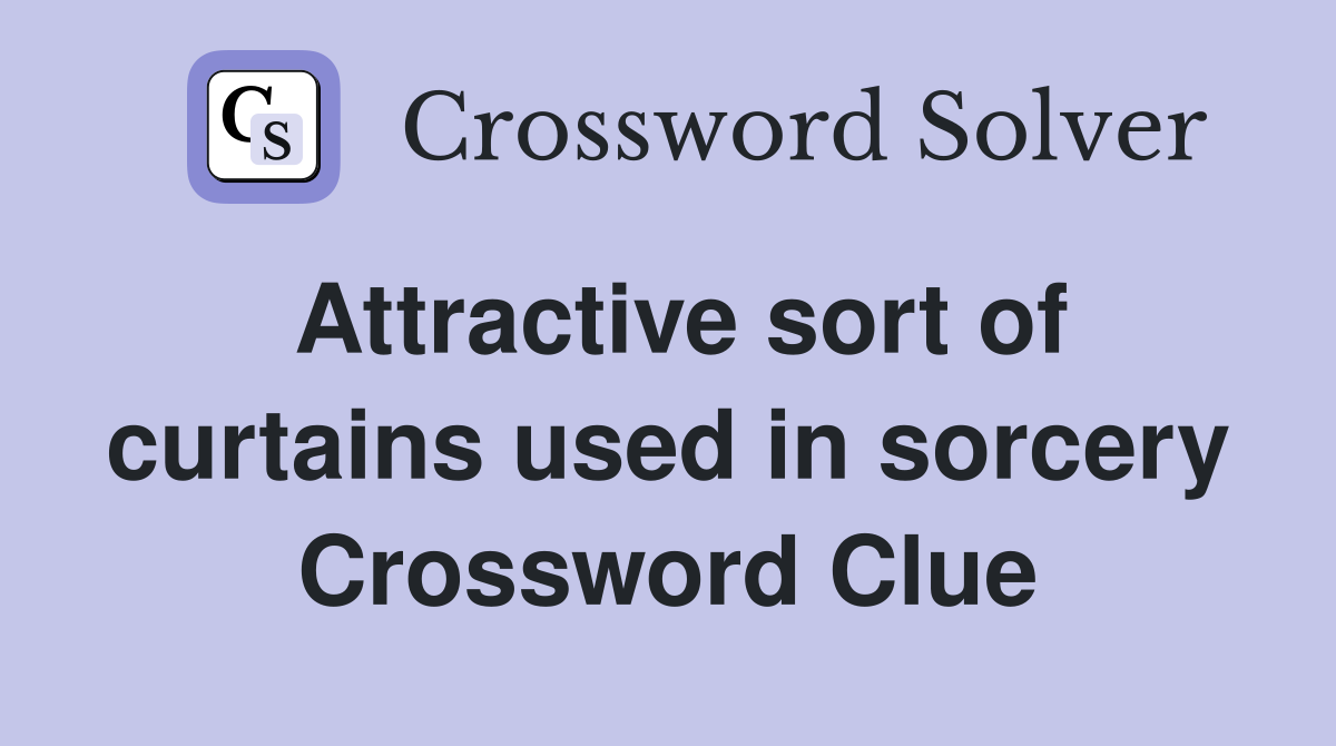 Attractive sort of curtains used in sorcery Crossword Clue