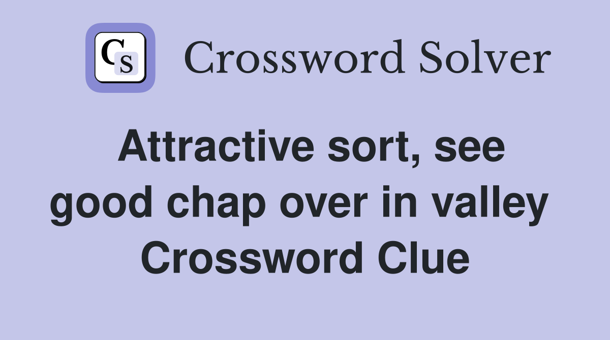Attractive sort, see good chap over in valley  Crossword Clue