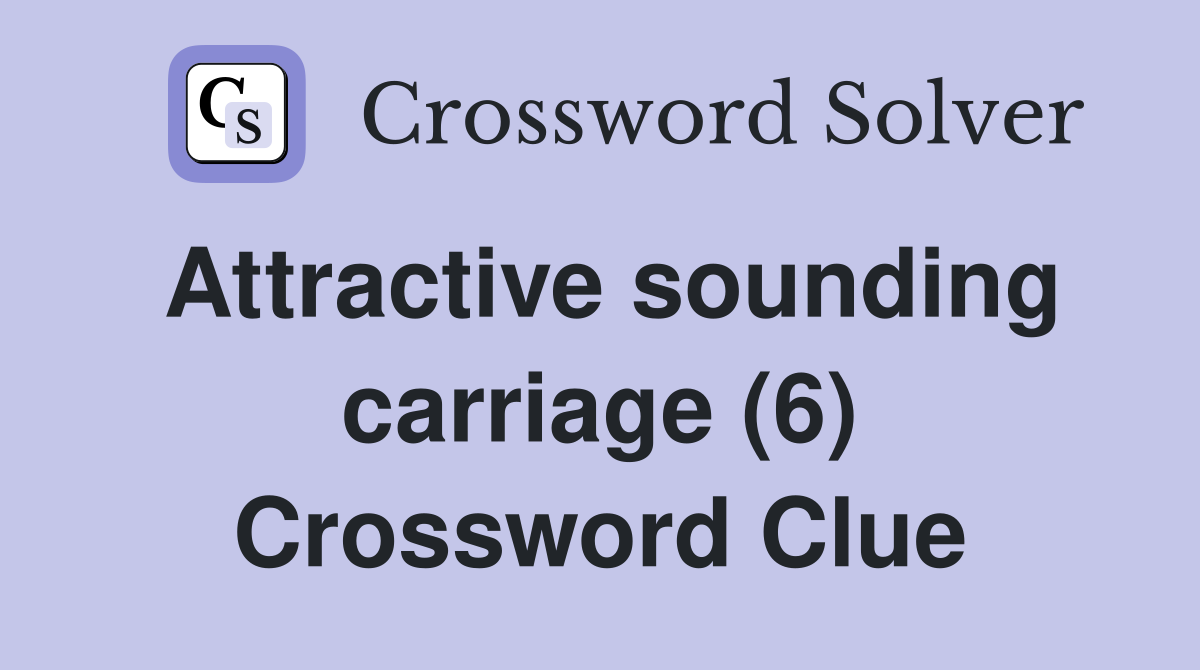 Attractive sounding carriage (6) Crossword Clue