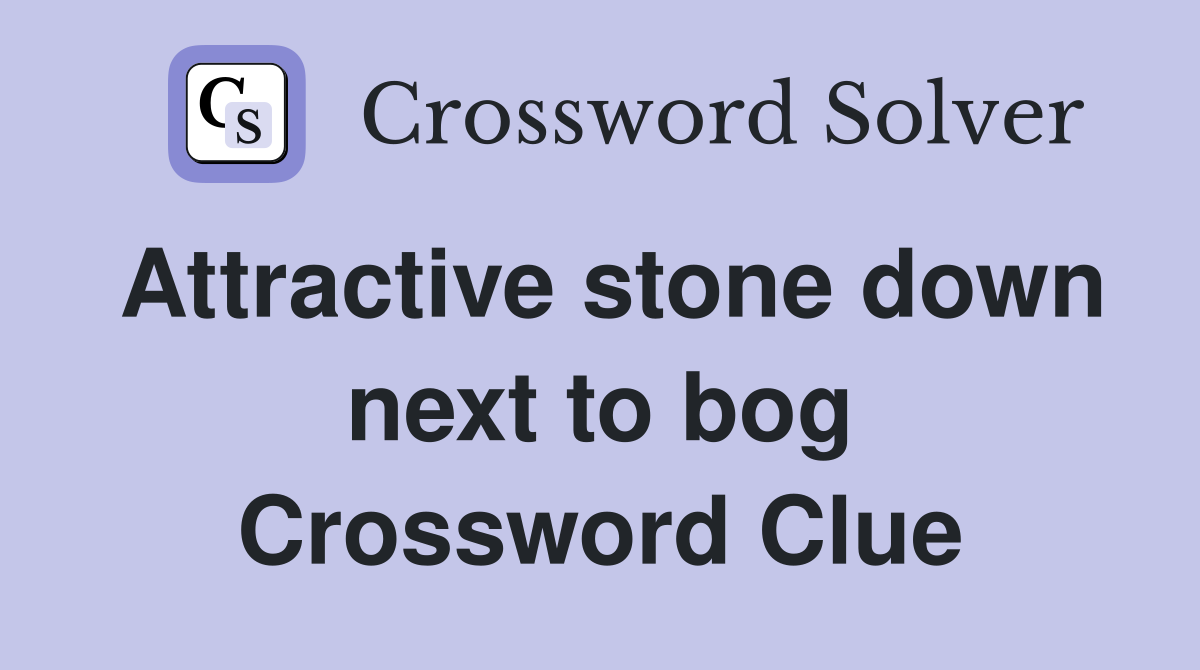 Attractive stone down next to bog Crossword Clue