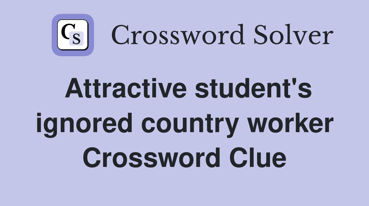 Attractive student's ignored country worker Crossword Clue