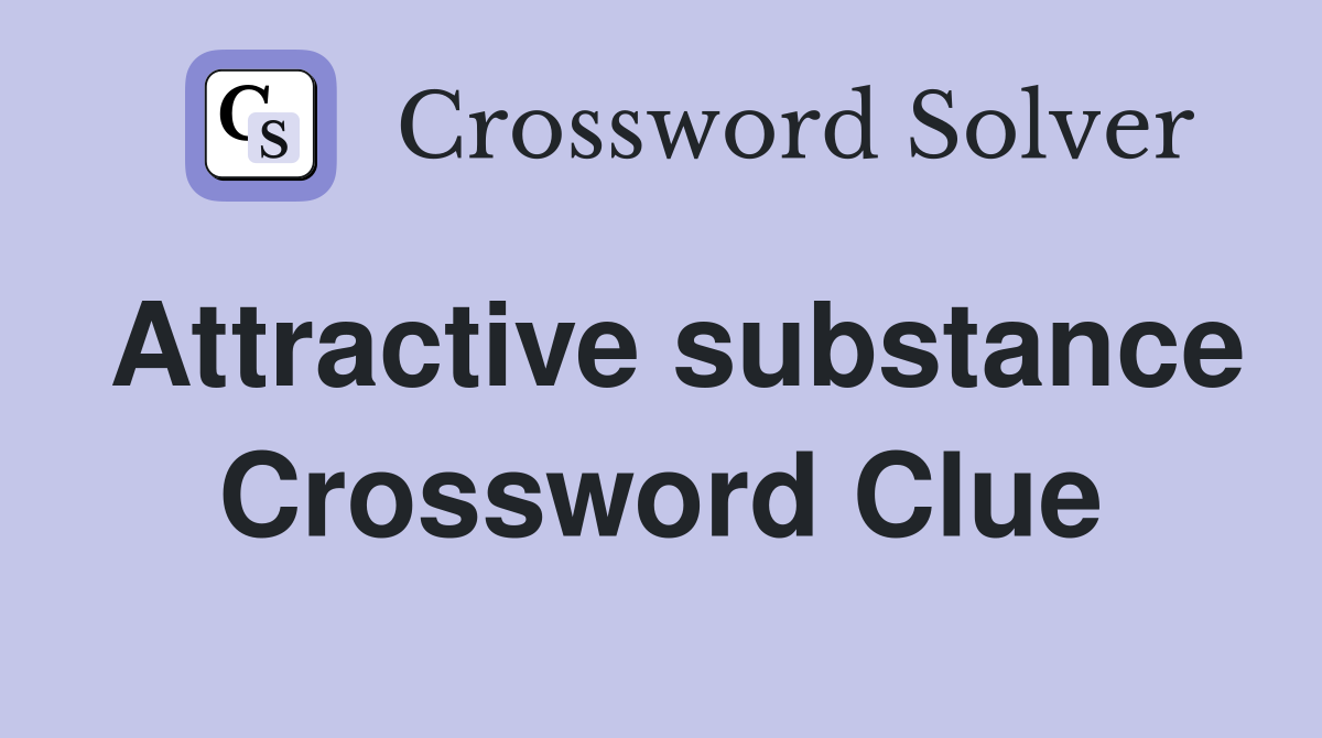 Attractive substance Crossword Clue