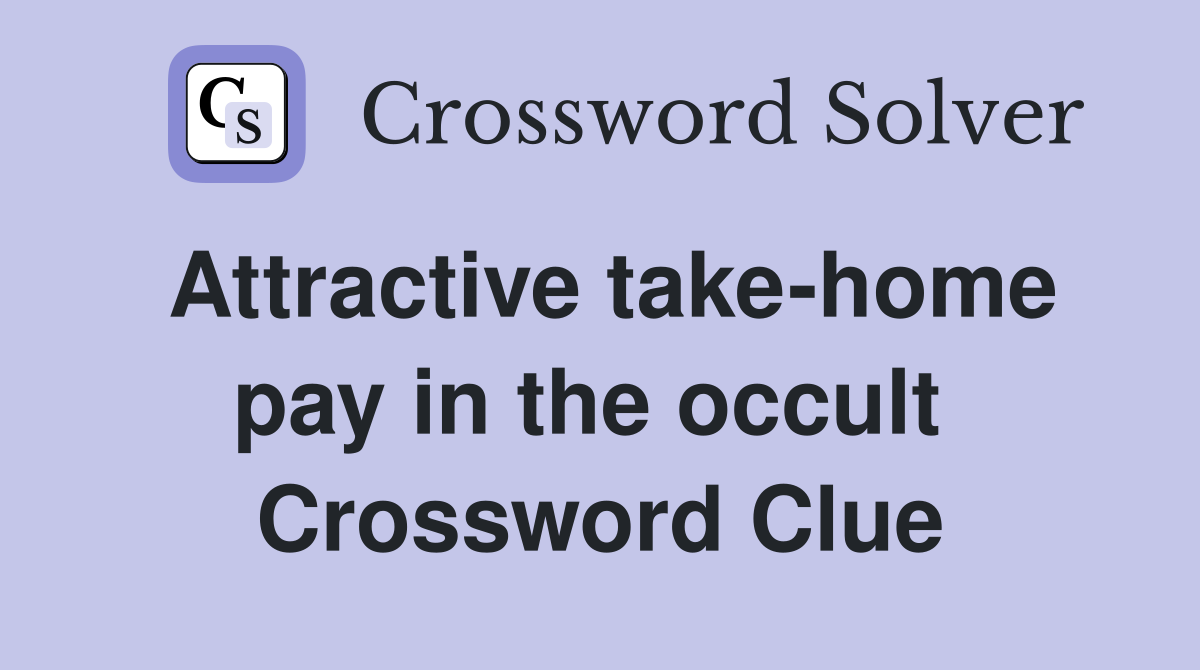 Attractive take-home pay in the occult  Crossword Clue