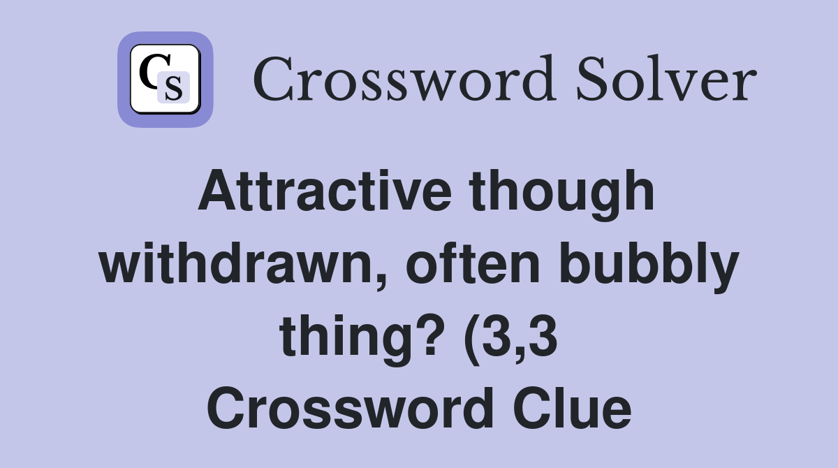 Attractive though withdrawn often bubbly thing? (3 3) Crossword Clue Attractive though withdrawn often bubbly thing? (3 3) Crossword Clue