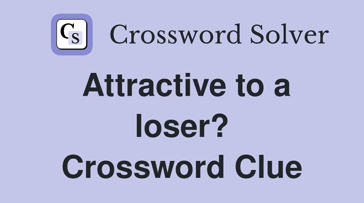 Attractive to a loser? Crossword Clue