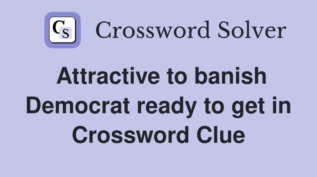 Attractive to banish Democrat ready to get in Crossword Clue