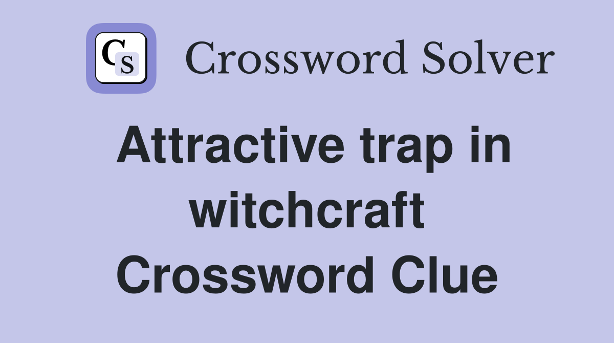 Attractive trap in witchcraft Crossword Clue
