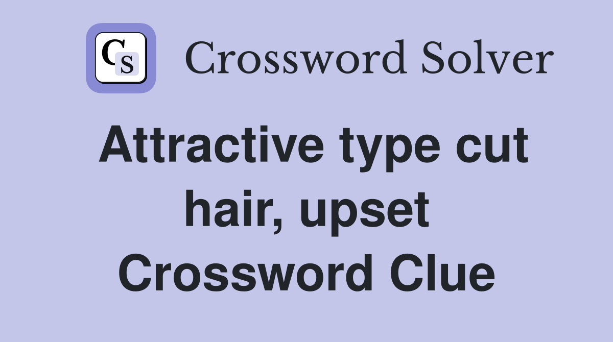 Attractive type cut hair, upset Crossword Clue