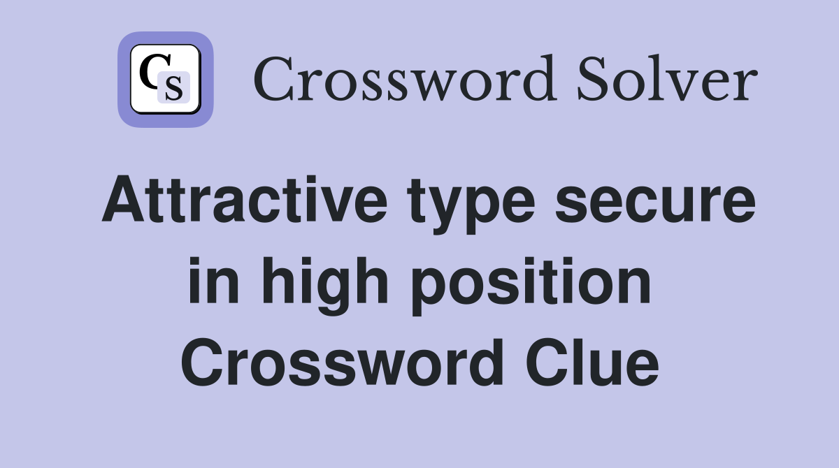 Attractive type secure in high position Crossword Clue