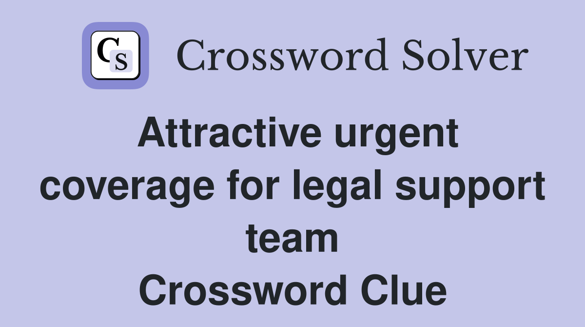 Attractive urgent coverage for legal support team Crossword Clue