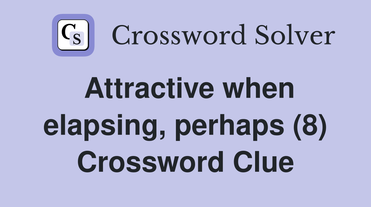 Attractive when elapsing, perhaps (8) Crossword Clue