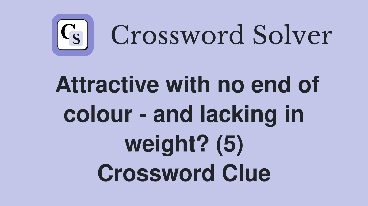 Attractive with no end of colour - and lacking in weight? (5) Crossword Clue