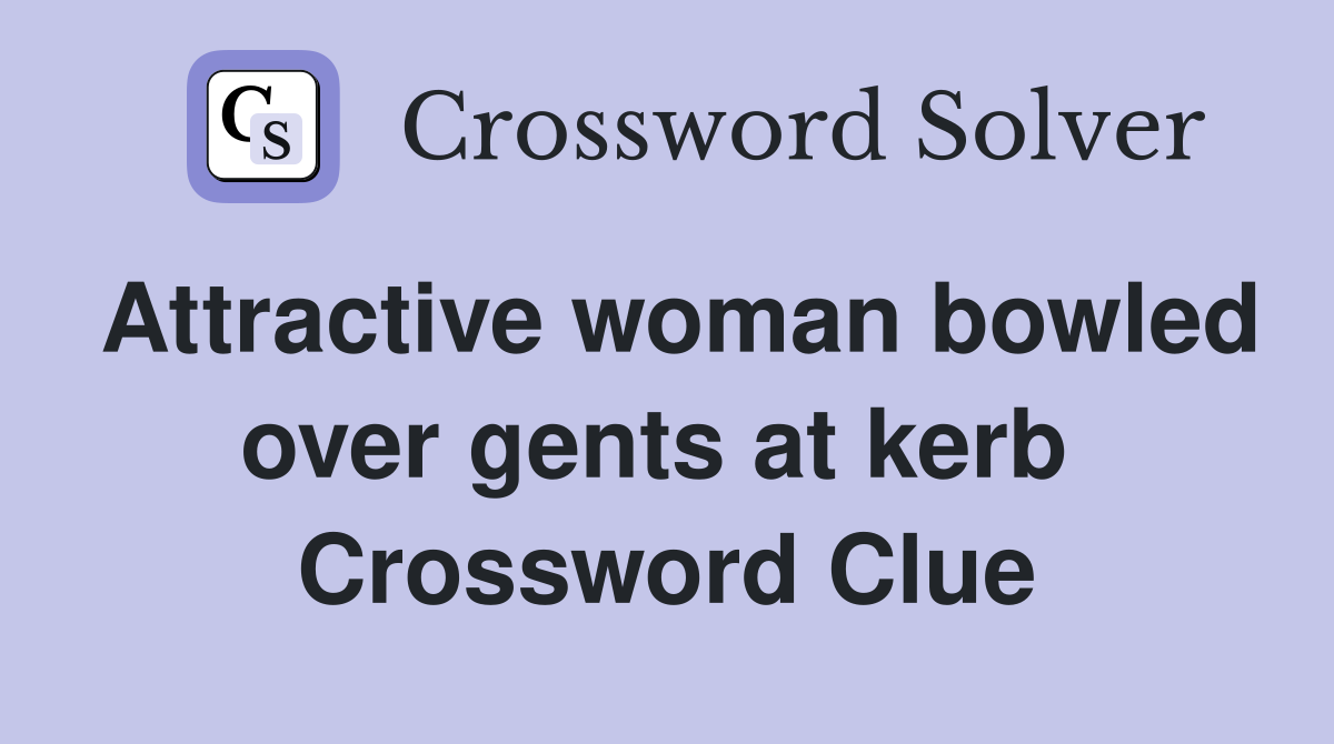 Attractive woman bowled over gents at kerb  Crossword Clue
