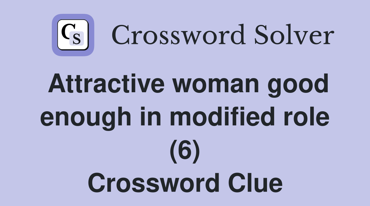 Attractive woman good enough in modified role (6) Crossword Clue
