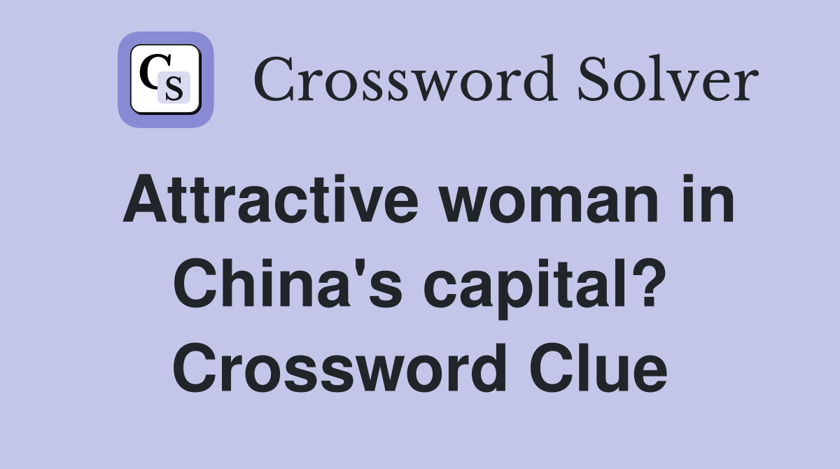 Attractive woman in China's capital? Crossword Clue