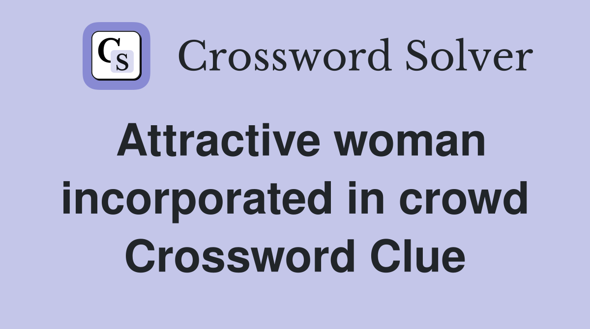 Attractive woman incorporated in crowd Crossword Clue