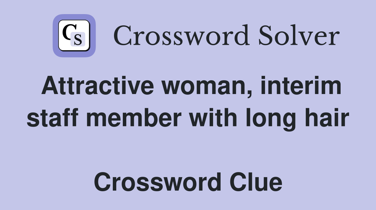 Attractive woman, interim staff member with long hair  Crossword Clue