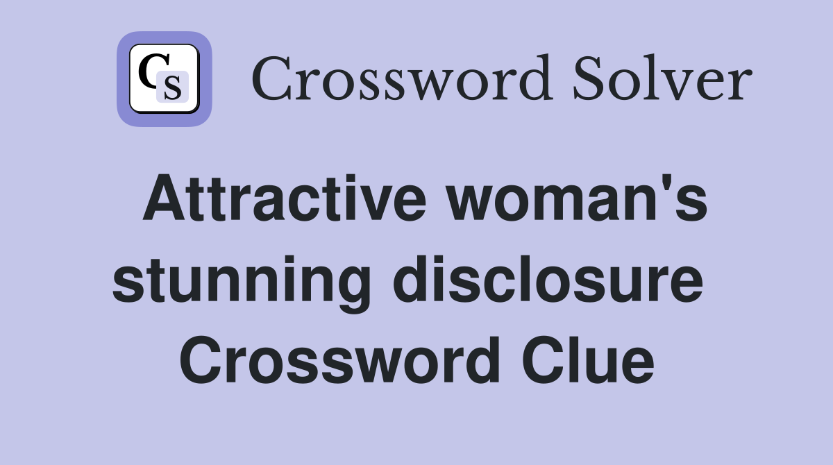 Attractive woman's stunning disclosure  Crossword Clue