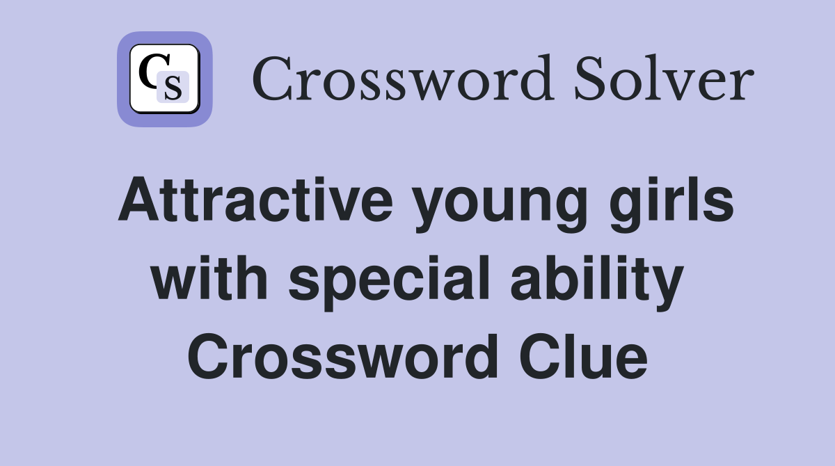 Attractive young girls with special ability Crossword Clue