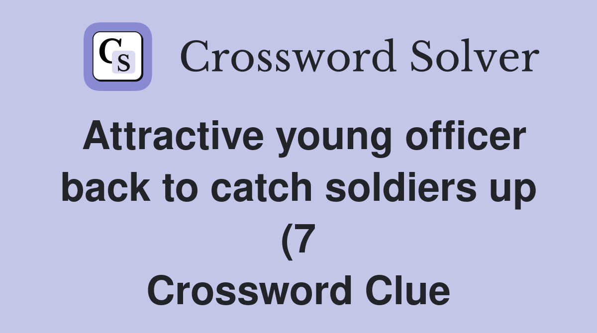 Attractive young officer back to catch soldiers up (7) Crossword Clue Attractive young officer back to catch soldiers up (7) Crossword Clue