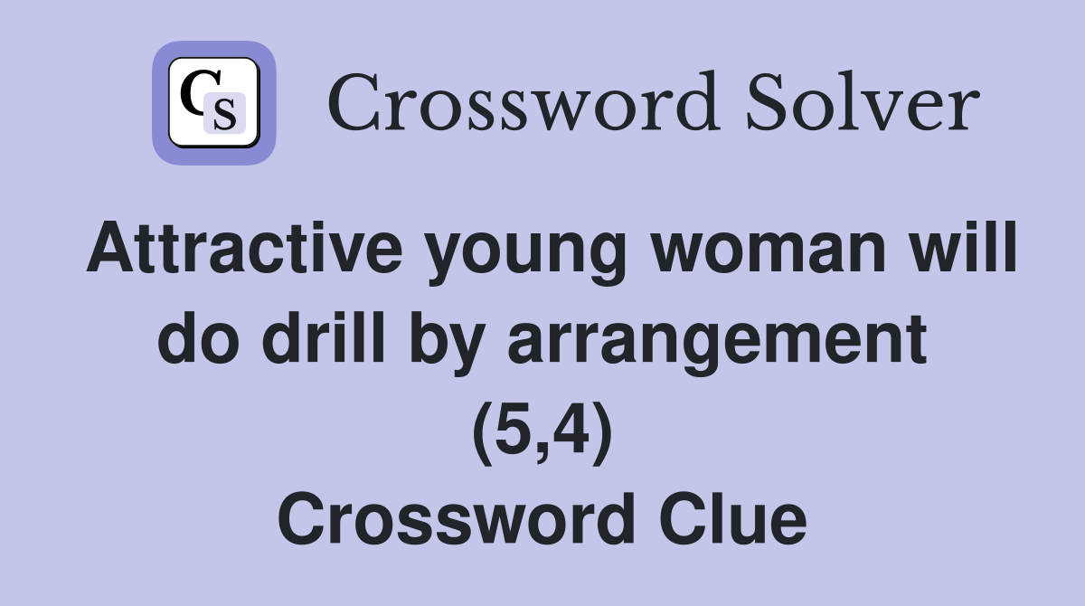 Attractive young woman will do drill by arrangement (5,4) Crossword Clue