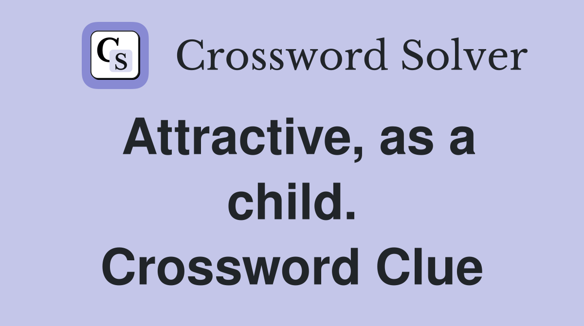 Attractive, as a child. Crossword Clue