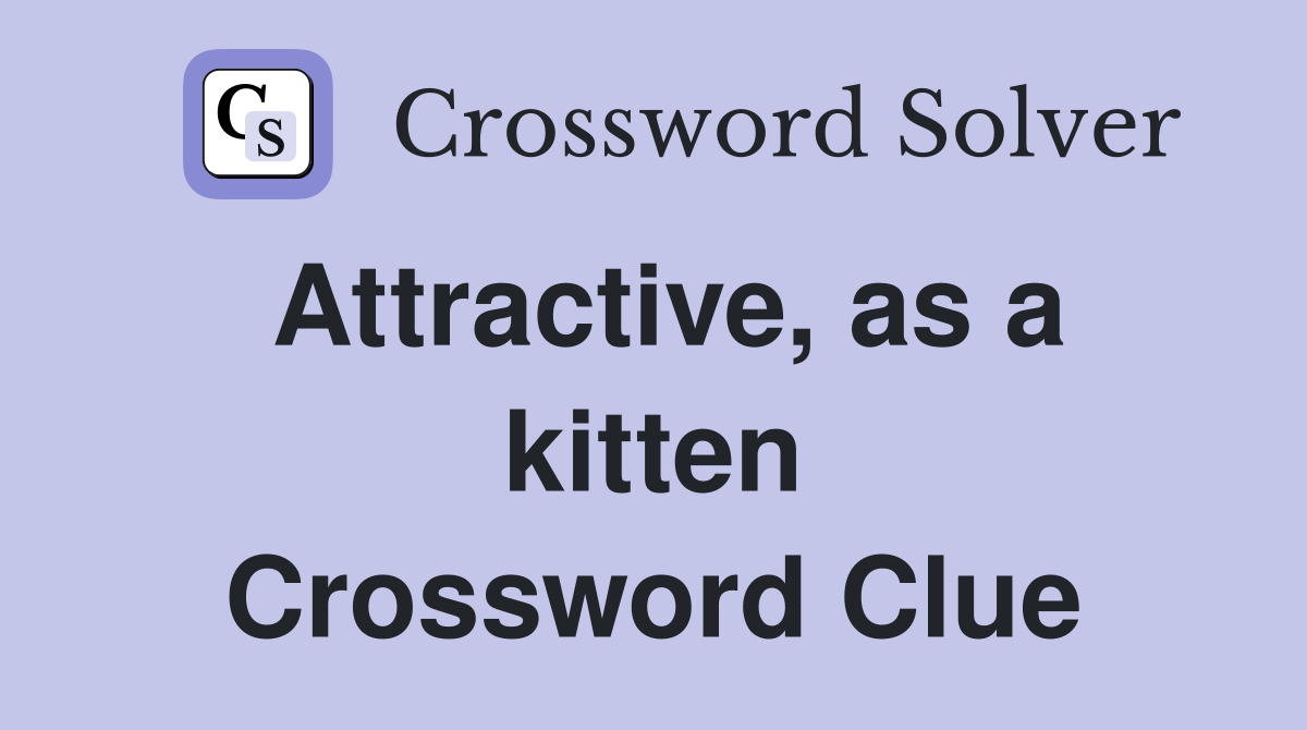 Attractive, as a kitten Crossword Clue