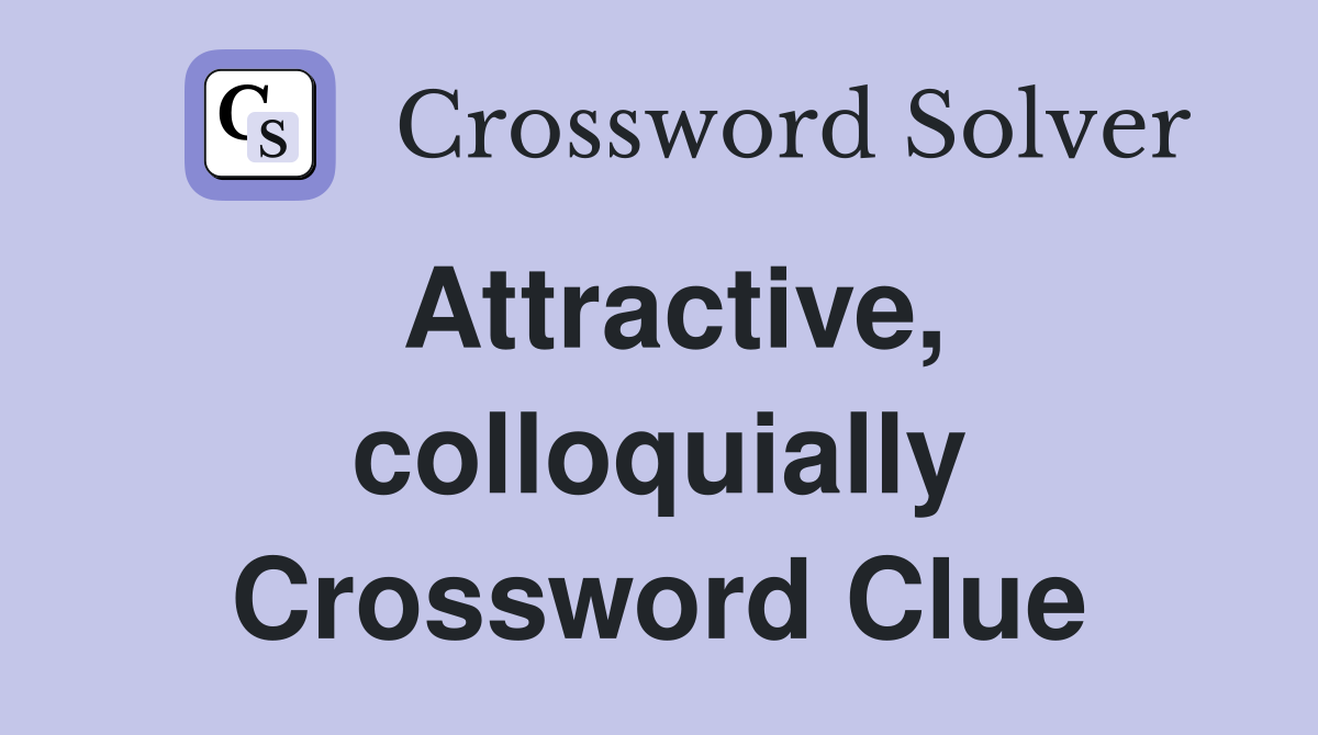 Attractive, colloquially Crossword Clue