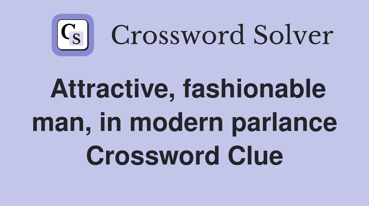 Attractive, fashionable man, in modern parlance Crossword Clue