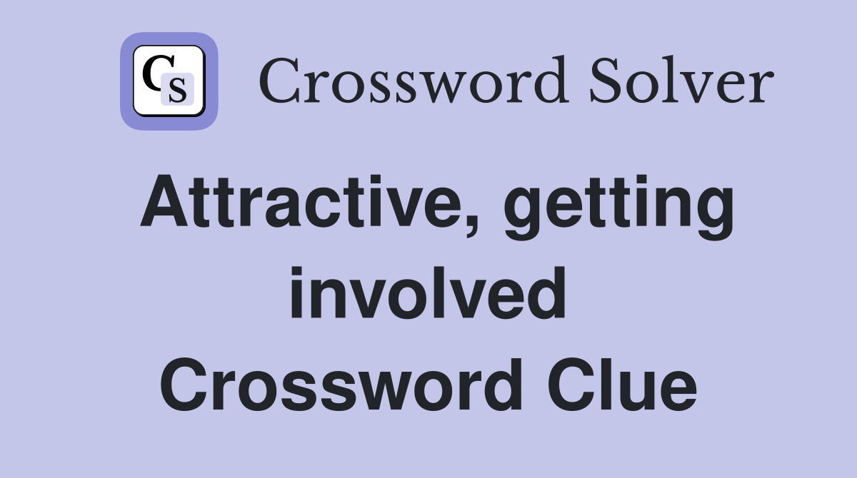 Attractive, getting involved Crossword Clue
